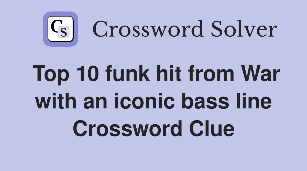 Top 10 funk hit from War with an iconic bass line Crossword Clue